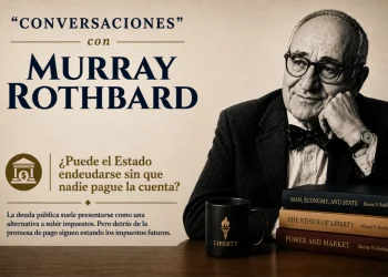 Conversaciones con Murray Rothbard: ¿Puede el Estado endeudarse sin que nadie pague la cuenta?